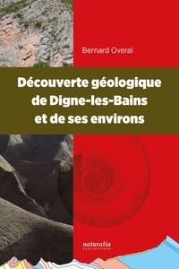 Bernard Overal - Découverte géologique de Digne-les-Bains et de ses environs.