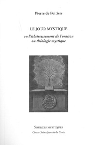  Pierre de Poitiers - Le jour mystique ou l'éclaircissement de l'oraison et théologie mystique.