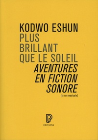 Kodwo Eshun - Plus brillant que le soleil - Aventures en fiction sonore.