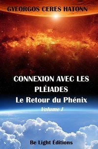 Gyeorgos Ceres Hatonn - Connexion avec les pleiades - Tome 1, Le retour du Phénix.