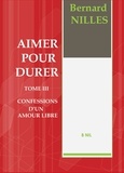 Bernard Nilles - Aimer pour durer Tome 3 : Confession d'un amour libre.