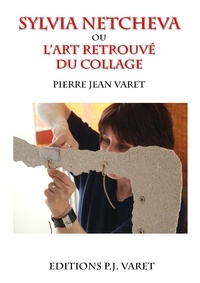 Pierre Jean Varet Pierre Jean Varet - Sylvia Netcheva ou l'art retrouvé du collage.