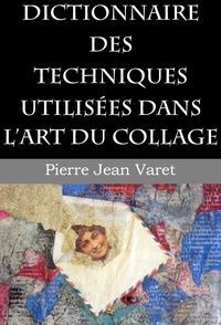 Pierre Jean Varet Pierre Jean Varet - Dictionnaire des techniques utilisées dans l'art du collage.