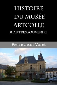 Pierre Jean Varet Pierre Jean Varet - Histoire du musée Artcolle et autres souvenirs.
