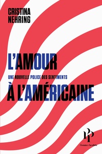 Cristina Nehring - L'amour à l'américaine - Une nouvelle police des sentiments.