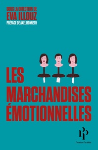 Eva Illouz - Les marchandises émotionnelles - L'authenticité au temps du capitalisme.