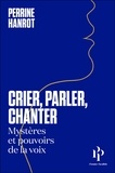 Perrine Hanrot - Crier, parler, chanter - Mystères et pouvoirs de la voix.