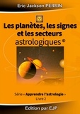 Eric Jackson Perrin - Astrologie - Livre 2 : Les planètes, les signes et les secteurs astrologiques.