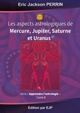Eric Jackson Perrin - Astrologie - Livre 8 : Les aspects astrologiques à Mercure, Jupiter, Saturne et Uranus.