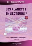 Eric Jackson Perrin - Astrologie - Livre 5 : Les planètes en secteurs.