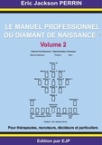 Eric Jackson Perrin - Le manuel professionnel du diamant de naissance - Volume 2.