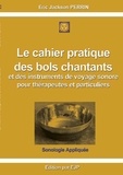 Eric Jackson Perrin - Le cahier pratique des bols chantants  et des outils de voyage sonore pour thérapeutes et particuliers.