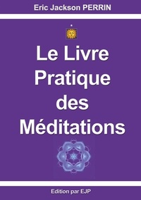 Eric Jackson Perrin - Le livre pratique des méditations - Juin 2023.