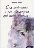 Solange Bartoli - Les animaux - Ces messagers qui nous parlent.