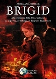 Morgan Daimler - Brigid - A la rencontre de la déesse celtique de la poésie, de la forge et des puits de guérison.