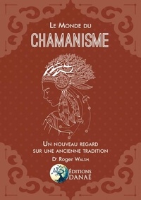 Roger Walsh - Le monde du chamanisme - Un nouveau regard sur une ancienne tradition.