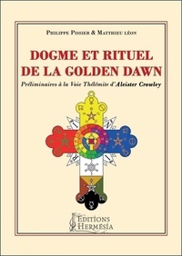 Matthieu Léon et Philippe Pissier - Dogme et rituel de la Golden Dawn - Préliminaires à la voie thélémite d'Aleister Crowley.