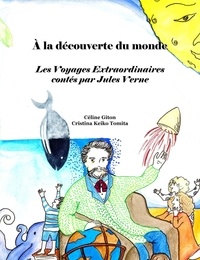 Céline Giton et Cristina Keiko Tomita - A la découverte du monde - Les voyages extraordinaires contés par Jules Verne.