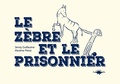 Jenny Guillaume et Maxime Péroz - Le zèbre et le prisonnier.