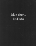 Bice Curiger - Mon cher... Urs Fischer.