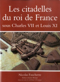 Nicolas Faucherre - Les citadelles du roi de France sous Charles VII et Louis XI.