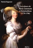 Patrick Daguenet - Les séjours de Marie-Antoinette à Fontainebleau (1770-1786).
