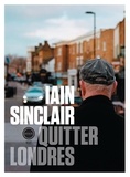 Iain Sinclair - Quitter Londres.