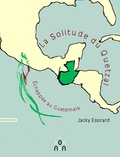 Jacky Essirard - La solitude du Quetzal - Echappée au Guatemala.