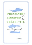 Cécile Guérard - Philosophie amoureuse de la créativité.