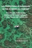 Yves Montouroy - Les transitions écologiques ultra-marines au concret - Politiques publiques, animations territoriales et pratiques sectorielles.