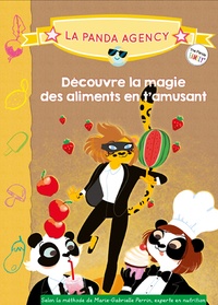 Marie-Gabrielle Perrin et Julie Olivier - The Panda Family  : La panda Agency - Découvre la magie des aliments en t'amusant.