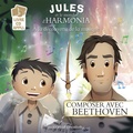 Jean-Philippe Carboni et Mathieu Mante - Jules et le monde d'Harmonia Episode 3 : Composer avec Beethoven.