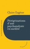 Claire Eugène - Pérégrinations d'une psychanalyste en surdité.