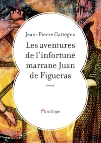 Jean-Pierre Gattégno - Les aventures de l'infortuné marrane Juan de Figueras.