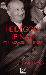 David Farmer - Heidegger le nazi ou l'assassin d'Ulysse.