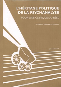 Florent Gabarron-Garcia - L'héritage politique de la psychanalyse - Pour une clinique du réel.