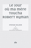 Stefan Sulzer - Le jour où ma mère toucha Robert Ryman.
