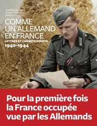 Aurélie Luneau et Jeanne Guérout - Comme un Allemand en France - Lettres inédites sous l'occupation 1940-1944.