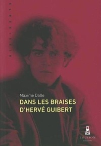 Maxime Dalle - Dans les braises d'Hervé Guibert.