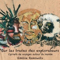 Emilie Rakowitz - Sur les traces des explorateurs - Carnets de voyages autour du monde.