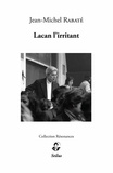 Jean-Michel Rabaté - Lacan l'irritant - Irritations freudiennes, irritations lacaniennes.