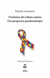 Patrick Landman - L’inclusion des enfants autistes - Une perspective psychanalytique.