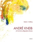 Stephen J. Goldberg - André Kneib et l'art de la calligraphie chinoise - L'éclat de la couleur, l'effervescence de l'encre.