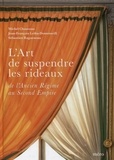 Michel Chauveau et Jean-François Leiba-Dontenwill - L'art de suspendre les rideaux - De l'Ancien Régime au Second Empire.