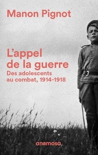 Manon Pignot - L'appel de la guerre - Des adolescents au combat, 1914-1918.