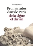 André Deyrieux - Promenades dans le Paris de la vigne et du vin.