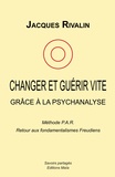 Jacques Rivalin - Changer et guérir vite grâce à la psychanalyse.