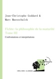 Jean-Christophe Goddard et Marc Maesschalck - Fichte : la philosophie de la maturité. Tome III - Confrontations et interprétations.