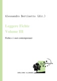 Alessandro Bertinetto - Leggere Fichte. Volume III - Fichte e i suoi contemporanei.