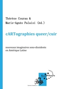 Thérèse Courau et Marie-Agnès Palaisi - cARTographie queer/cuir - Nouveaux imaginaires sexo-dissidents en Amérique Latine.